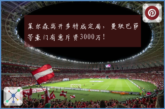 莱尔森离开多特成定局，曼联巴萨等豪门有意斥资3000万！